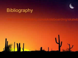 Bibliography

http://www.skatelog.com/skateboarding/skateb

 