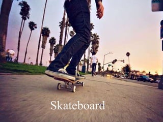 Skateboard 
 
