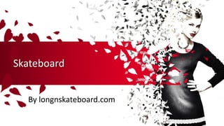 Skateboard
By longnskateboard.com
 