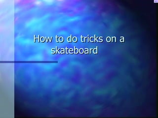 How to do tricks on a skateboard  