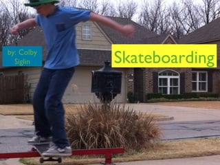 Skateboardingby: Colby
Siglin
 