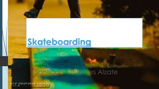 Skateboarding
Santiago Cifuentes Alzate
 
