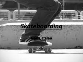 Skateboarding
Iván Catalán
 