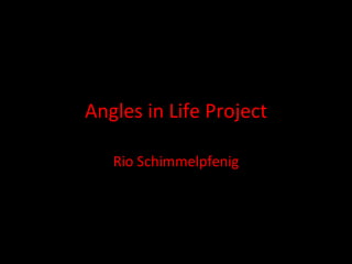 Angles in Life Project Rio Schimmelpfenig 