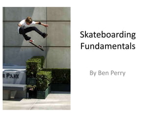 Skateboarding
Fundamentals

  By Ben Perry
 