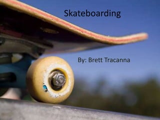 Skateboarding
By: Brett Tracanna
 