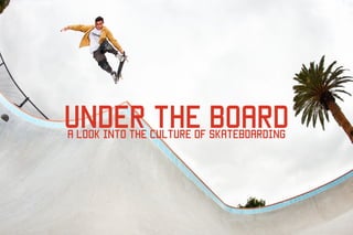 A look into the Culture of Skateboarding
Under the Board
 