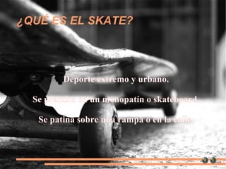 ¿QUÉ ES EL SKATE? Deporte extremo y urbano. 