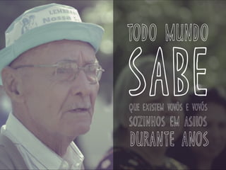 todo mundo
sabeque existem vovôs e vovós
sozinhos em asilos
durante anos
 