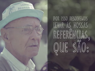 por isso resolvemos
levar as nossas
referências,
que são:
 