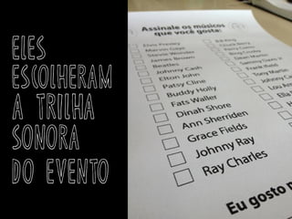 eles
escolheram
a trilha
sonora
do evento
 