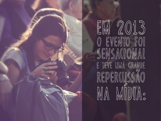 o evento foi
em 2013
sensacional
e teve uma grande
repercussão
na mídia:
 