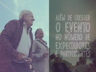 além de crescer
o evento
no número de
expectadores
e participantes
 