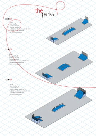 theparks
tipo 01
D3501
Skate-Park Tipo 1
Superficie 18 x 6 m
1 x D1841 Bank 800
1 x D2867 Fun-Box II con profilo A2 e Rail
1 x D1882 Coping-Ramp 60/8
Rail cementato sul posto

tipo 02
D3502
Skate-Park Tipo 2
Superficie 20 x 10 m
1 x D2643 Bank 800
1 x D2714 Fun-Box II con profilo A2 e Rail
1 x D2669 Coping-Ramp 60/8
Rail cementato sul posto

tipo 14
D3514
Skate-Park Tipo 14
Superficie 25 x 10 m
1 x D1810 Quarter Pipe 24-30/12
1 x D2867 Fun-Box II con profilo A2 e Rail
1 x D2480 Coping/Bank 1200
Rail cementato sul posto

 