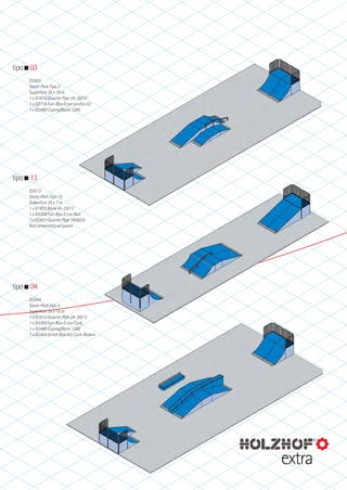 tipo 03
D3503
Skate-Park Tipo 3
Superficie 25 x 10 m
1 x D1810 Quarter Pipe 24-30/12
1 x D2716 Fun-Box II con profilo A2
1 x D2480 Coping/Bank 1200

tipo 13
D3513
Skate-Park Tipo 13
Superficie 25 x 7 m
1 x D1822 Bank 45-25/12
1 x D3309 Fun-Box II con Rail
1 x D2823 Quarter Pipe 1600/25
Rail cementato sul posto

tipo 04
D3504
Skate-Park Tipo 4
Superficie 25 x 12 m
1 x D1810 Quarter Pipe 24-30/12
1 x D3302 Fun-Box II con Curb
1 x D2480 Coping/Bank 1200
1 x D2564 Grind-Box mit Curb-Balken

extra

 