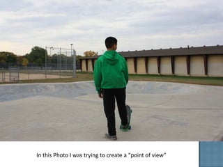 In this Photo I was trying to create a “point of view”
 