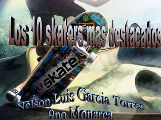 Los 10 skaters mas destacados Nelson Luis Garcia Torres 9no Monarca 