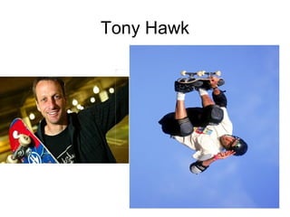 Tony Hawk
 