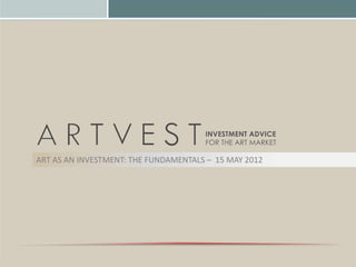 ART AS AN INVESTMENT: THE FUNDAMENTALS – 15 MAY 2012

© Artvest Partners LLC 2012

 