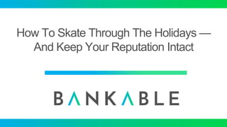 How To Skate Through The Holidays —
And Keep Your Reputation Intact
 