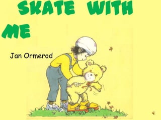 Skate  with  Me    Jan Ormerod 