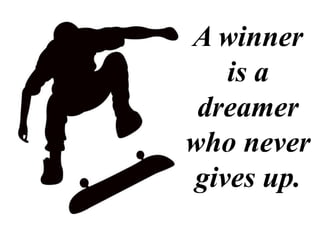 A winner
is a
dreamer
who never
gives up.
 