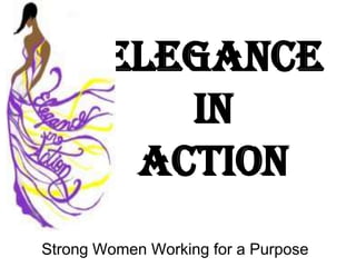 ELEGANCE IN ACTIONStrong Women Working for a Purpose