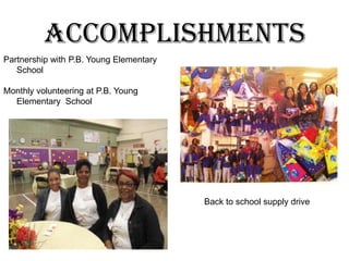AccomplishmentsPartnership with P.B. Young Elementary SchoolMonthly volunteering at P.B. Young Elementary  SchoolBack to school supply driveBack to school supply drive