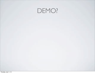 DEMO?
Thursday, July 11, 13
 