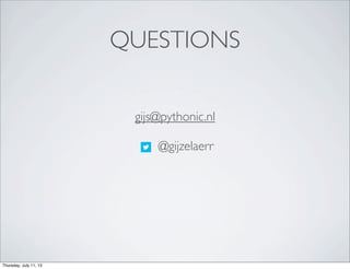 QUESTIONS
gijs@pythonic.nl
@gijzelaerr
Thursday, July 11, 13
 