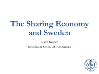 The Sharing Economy
and Sweden
Claire Ingram
Stockholm School of Economics
 