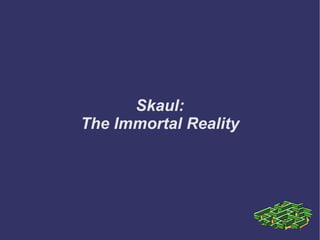 Skaul: The Immortal Reality 