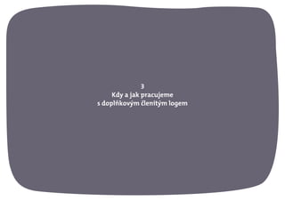 3
Kdy a jak pracujeme
s doplňkovým členitým logem
 