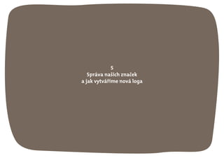 5
Správa našich značek
a jak vytváříme nová loga
 