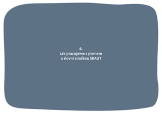 6.
Jak pracujeme s písmem
a slovní značkou SKAUT
 