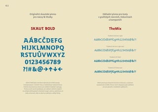 AáBbCčDďEěFfGgHh123456@&?!
AáBbCčDďEěFfGgHh123456@&?!
AáBbCčDďEěFfGgHh123456@&?!
AáBbCčDďEěFfGgHh123456@&?!
TheMixCE B4 Semi Light
TheMixCE B7 Bold
TheMixCE B4 Semi Light Italic
TheMixCE B7 Bold Italic
SKAUT Bold bylo navrženo výlučně pro české skauty.
Existuje pouze v tučném řezu a neobsahuje malá písmena.
Držíme neomezenou licenci pro veškeré mediální výstupy.
Písmo se ale nesmí prodávat, ani nabízet volně ke stažení
na veřejně přístupných stránkách (např. ulož.to, webshare.cz)
nebo serverech, kde se zdarma nabízejí a sdílejí fonty.
Šíření písma je omezené licenční smlouvou s autorem
(LukasFonts Gmbh). Písmo není k dispozici jako webfont
ani pro použití v mobilních aplikacích.
Základní písmo pro texty
v grafických návrzích, tiskovinách
a kampaních
Originální skautské písmo
pro názvy & titulky
TheMixskaut bold
AáBCčDEFG
hIJKLMNOPQ
rstuůvwxyz
0123456789
?!#&@→↑↓←
6.1
 