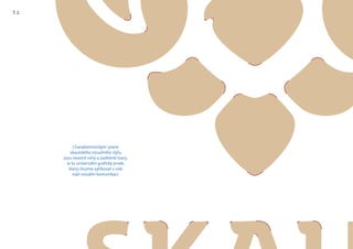 Charakteristickým rysem
skautského vizuálního stylu
jsou neostré rohy a zaoblené tvary.
Je to univerzální grafický prvek,
který chceme aplikovat v celé
naší vizuální komunikaci.
7.1
 