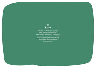 Nabízíme hned několik barevných
palet se stovkami kombinací.
V komunikaci se vyhýbáme přehnaným
kontrastům – skauting nemusí křičet.
Tónované odstíny a menší kontrasty
nám naopak pomáhají odlišit
se od ostatních.
8
Barvy
 