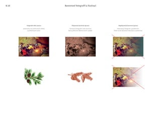 Barevnost fotografií a ilustrací
Originální dílo autora Připustná barevná úprava Nepřipustná barevná úprava
Tónovaná fotograﬁe nebo ilustrace.
Barvy příbuzné některé barvě v paletě.
Nepropojuj fotograﬁi s gradientem.
Ztrácí se tak obrazové informace a autenticita.
Autentická, bez přehnaných efektů
a počítačových úprav.
8.10
 