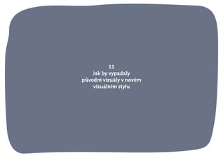 11
Jak by vypadaly
původní vizuály v novém
vizuálním stylu
 