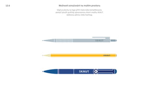 Možnosti označování na malém prostoru
Když je plocha na logo příliš malá nebo komplikovaná,
postačí použít graficky zpracovanou slovní značku SKAUT,
webovou adresu nebo hashtag.
12.6
 