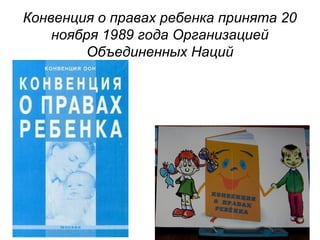 Конвенция о правах ребенка принята 20 
ноября 1989 года Организацией 
Объединенных Наций 
 