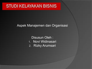 Aspek Manajemen dan Organisasi
Disusun Oleh :
1. Novi Widinasari
2. Rizky Arumsari
 