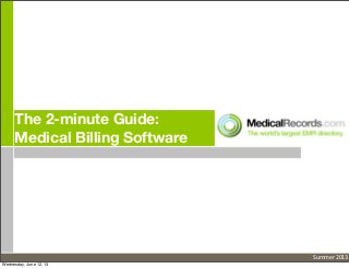The 2-minute Guide:
Medical Billing Software
Summer	
  2013
Wednesday, June 12, 13
 