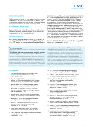 Партнер Фонда «Сколково» 
63 
ACCESSION NUMBERS 
The SRA accession number for the WGS sequence reported in this paper 
is SRP008054.4. The GEO accession number for the RNA-Seq and 
miRNA-Seq data sequence reported in this paper is GSE33029. See Ex-tended 
Experimental Procedures for data dissemination details. 
SUPPLEMENTAL INFORMATION 
Supplemental information includes Extended Experimental Procedures, 
seven figures, four tables, and eleven data files and can be found with 
this article online at doi:10.1016/j.cell.2012.02.009. 
ACKNOWLEDGMENTS 
M.S. is funded by grants from Stanford University and the NIH. M.G. is 
funded by grants from the NIH. G.I.M. is funded by NIH training grant. 
K.J.K., J.T.D., and S.H. are supported by the NIH/NLM training grant T15- 
LM007033. T.E.K. and R.B.A are funded by NIH/NIGMS R24-GM61374. 
M.A.B.’s laboratory is funded by the Spanish Ministry of Science and In-novation 
Projects SAF2008-05384 and CSD2007-00017, European 
Union FP7 Projects 2007A-201630 (GENICA) and 2007-A-200950 
(TELOMARKER), European Research Council Advanced Grant 
GA232854, the Körber Foundation, the Fundación Marcelino Botín, and 
Fundación Lilly (Espanã). F.E.D. was supported by NIH/NHLBI training 
grant T32 HL094274. E.A.A. was supported by NIH/NHLBI KO8 
HL083914, NIH New Investigator DP2 Award OD004613, and a grant 
from the Breetwor Family Foundation. We dedicate this manuscript to Dr. 
Tara A.Gianoulis, an enthusiastic advocate for genomic science. R.B.A., 
E.A.A., A.B., and M.S. serve as founders and consultants for Personalis. 
R.B.A. is a consultant to 23andMe. M.S. is a member of the scientific ad-visory 
board of GenapSys and a consultant for Illumina. M.A.B. acts as 
consultant and holds stock in Life Length. 
Received: October 11, 2011. Revised: January 27, 2012. Accepted: Feb-ruary 
4, 2012. Published: March 15, 2012 
Руи Чен и соавторы 
Лаборатория Майкла Шнайдера Стенфордского университета, 
США и др. 
Персональное омиксное профилирование выявляет изменяю- 
щиеся молекулярные и медицински значимые фенотипы 
Ожидается, что персонализированная медицина выиграет от 
сочетания геномной информации с регулярным мониторингом 
физиологического состояния организма с помощью высоко- 
пропускных экспериментальных технологий. Представлено ин- 
тегративное персональное омиксное профилирование (иПОП), 
которое комбинирует геномные, экспрессионные, протеомные, 
метаболомные и аутоиммунные тесты, проведенные на одном 
человеке в течение 14 месяцев. иПОП-анализ выявил риски 
здоровья, включая диабет 2-го типа. Также анализ показал 
значительные динамические изменения в различных молеку- 
лярных компонентах и биологических путях в условиях нормы 
и болезни. Геномные и экспрессионные данные самого высо- 
кого разрешения, лежащие в основе анализа, продемонстри- 
ровали обширные гетероаллельные изменения между 
здоровым и больным состояниями и неожиданно позволили 
выявить механизм редактирования РНК. Исследование пока- 
зало, что долговременное иПОП-профилирование может ис- 
пользоваться для интерпретации здорового и больного 
состояний путем сочетания геномной информации и дополни- 
тельных динамических омиксных тестов. 
REFERENCES 
1. 1000 Genomes Project Consortium. (2010). A map of human 
genome variation from population-scale sequencing. 
Nature. 467, 1061-1073. 
2. Abyzov A. et al. (2011). CNVnator: an approach to discover, 
genotype, and characterize typical and atypical CNVs from family 
and population genome sequencing. Genome Res. 21, 974-984. 
3. Adzhubei I.A. et al. (2010). A method and server for predicting 
damaging missense mutations. Nat. Methods. 7, 248-249. 
4. Ahdesmäki M. et al. (2007). Robust regression for periodicity 
detection in non-uniformly sampled time-course gene expression 
data. BMC Bioinformatics. 8, 233. 
5. Ashburner M. et al. (2000). Gene ontology: tool for the unification 
of biology. The Gene Ontology Consortium. Nat. Genet. 25, 25-29. 
6. Ashley E.A. et al. (2010). Clinical assessment incorporating a 
personal genome. Lancet. 375, 1525-1535. 
7. Benjamini Y. et al. (1995). Controlling the false discovery rate: 
a practical and powerful approach to multiple testing. 
Roy. Statist. Soc. Ser. B 57, 289-300. 
8. Cancer Genome Atlas Research Network. (2011). Integrated 
genomic analyses of ovarian carcinoma. Nature. 474, 609-615. 
9. Chen K. et al. (2009). Break-Dancer: an algorithm for high-resolution 
mapping of genomic structural variation. 
Nat. Methods. 6, 677-681. 
10. Cox J. et al. (2010). Quantitative, high-resolution proteomics for 
data-driven systems biology. Annu. Rev. Biochem. 80, 273-299. 
11. Croft D. et al. (2011). Reactome: a database of reactions, pathways 
and biological processes. Nucleic Acids Res. 39 D691-D697. 
12. Dewey F.E. et al.. (2011). Phased whole-genome genetic risk in a 
family quartet using a major allele reference sequence. 
PLoS Genet. 7, e1002280. 
13. Erlich H.A. et al. Type I Diabetes Genetics Consortium. (2009). 
Evidence for association of the TCF7 locus with type I diabetes. 
Genes Immun. 10 (Suppl. 1), S54-S59. 
14. Galeano F. et al. (2010). Human BLCAP transcript: new editing 
events in normal and cancerous tissues. 
Int. J. Cancer. 127, 127-137. 
15. Glynn E.F. et al. (2006). Detecting periodic patterns in unevenly 
spaced gene expression time series using Lomb-Scargle 
periodograms. Bioinformatics. 22, 310-316. 
16. Gommans W.M. et al. (2008). Screening of human SNP database 
identifies recoding sites of A-to-I RNA editing. RNA. 14, 2074-2085. 
17. Grayson B.L. et al. (2011). Peripheral blood gene expression profiles 
in metabolic syndrome, coronary artery disease and type 2 diabetes. 
Genes Immun. 12, 341-351. 
18. Hani E.H. et al. (1998). Missense mutations in the pancreatic islet 
beta cell inwardly rectifying K+ channel gene (KIR6.2/BIR): 
a meta-analysis suggests a role in the polygenic basis of Type II dia 
betes mellitus in Caucasians. Diabetologia. 41, 1511-1515. 
 