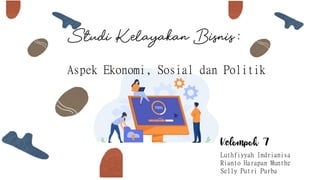 Studi Kela
yakanBisnis:
Aspek Ekonomi, Sosial dan Politik
Luthfiyyah Indrianisa
Rianto Harapan Munthe
Selly Putri Purba
 