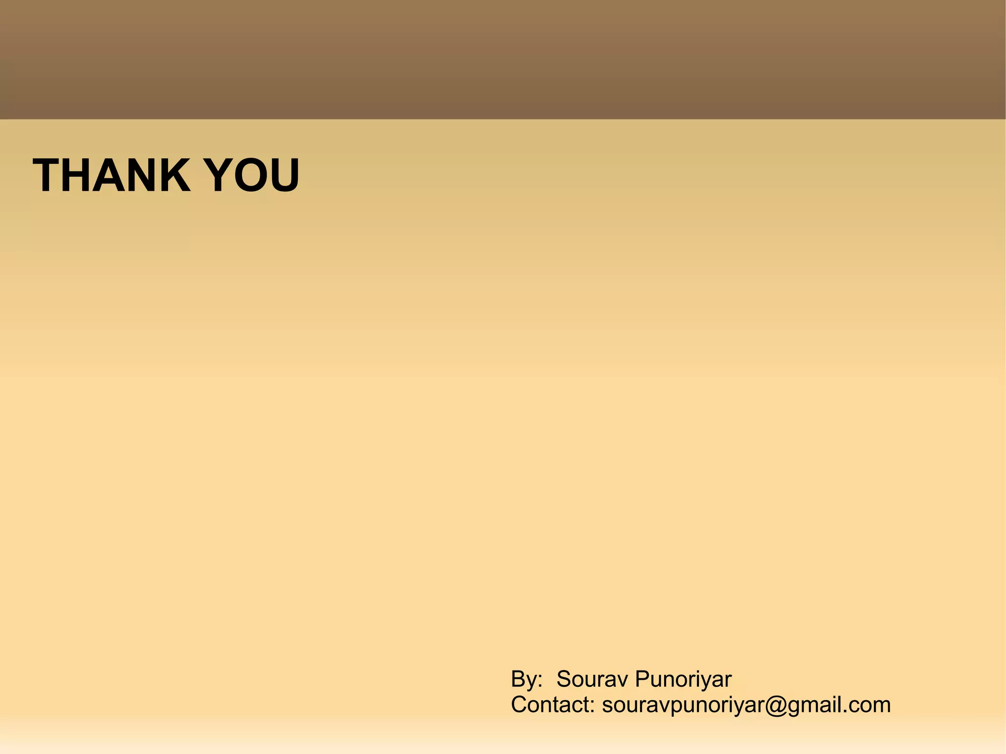 THANK YOU
By: Sourav Punoriyar
Contact: souravpunoriyar@gmail.com
 