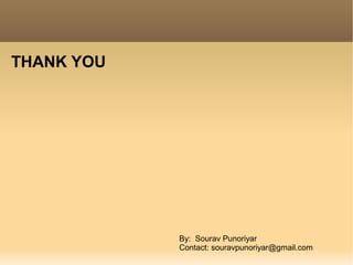 THANK YOU
By: Sourav Punoriyar
Contact: souravpunoriyar@gmail.com
 