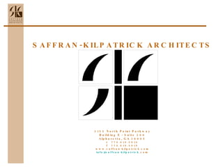 SAFFRAN-KILPATRICK  ARCHITECTS 3155 North Point Parkway Building E - Suite 200 Alpharetta, GA 30005 t  770.619.5916 f  770.619.5919  www.saffran-kilpatrick.com  info@ saffran - kilpatrick .com 