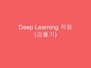 2014.1 2015.122015.1
4월
Deep Learning 기술 활용 브랜드11
- Detector 개선이 필요
- 상품만 보는 detector
- 학습 라벨링 데이터 필요(현재 기계학습의 한계!)
- 많은 종류의 상품 검출 필요
- 수공업으로 설계하기에는 힘듬.
- Feature 개선 필요
- 더 추상적인 시각정보를 담고있는 feature
- 학습 라벨링 데이터 필요(현재 기계학습의 한계!)
 
